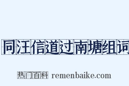 同汪信道过南塘组词是什么意思的图片